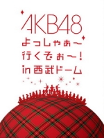 AKB48 - よっしゃぁ～行くぞぉ～！in 西武ドーム [Disc 4/7]